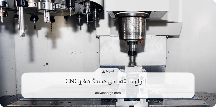 انواع طبقه‌بندی دستگاه فرز CNC