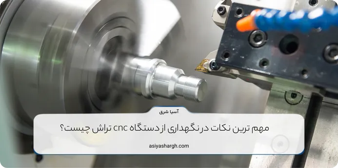 مهم ترین نکات در نگهداری از دستگاه cnc تراش چیست؟