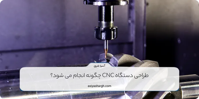 طراحی دستگاه CNC چگونه انجام می شود؟